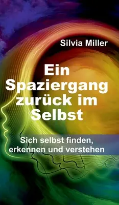 Un viaje de descubrimiento personal: Encuentre, aprenda y comprenda por sí mismo - Ein Spaziergang zurck im Selbst: Sich selbst finden, erkennen und verstehen