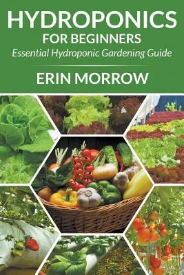 Hidroponía para principiantes: Guía esencial de jardinería hidropónica - Hydroponics For Beginners: Essential Hydroponic Gardening Guide