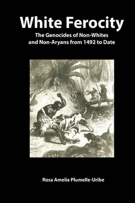 Ferocidad blanca: Los genocidios de no blancos y no arios desde 1492 hasta la fecha - White Ferocity: The Genocides of Non-Whites and Non-Aryans from 1492 to Date