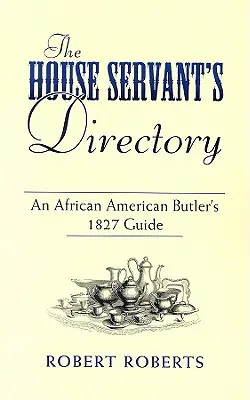 The House Servant's Directory: Guía de un mayordomo afroamericano de 1827 - The House Servant's Directory: An African American Butler's 1827 Guide