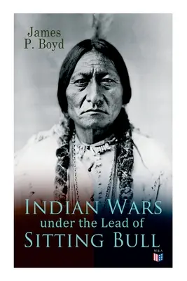 Las Guerras Indias Bajo el Liderazgo de Toro Sentado: Con fotos e ilustraciones originales - Indian Wars Under the Lead of Sitting Bull: With Original Photos and Illustrations