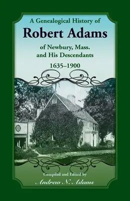 Historia genealógica de Robert Adams de Newbury, Massachusetts, y sus descendientes, 1635-1900 - A Genealogical History of Robert Adams of Newbury, Mass., and his Descendants, 1635-1900