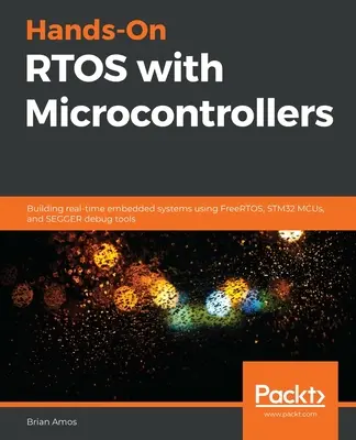 RTOS práctico con microcontroladores: Construyendo sistemas embebidos en tiempo real usando FreeRTOS, STM32 MCUs, y herramientas de depuración SEGGER - Hands-On RTOS with Microcontrollers: Building real-time embedded systems using FreeRTOS, STM32 MCUs, and SEGGER debug tools