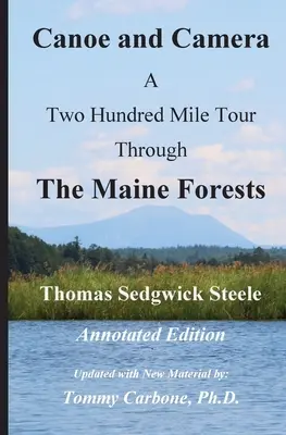 Canoa y Cámara - Un Recorrido de Doscientas Millas por los Bosques de Maine - Edición Comentada - Canoe and Camera - A Two Hundred Mile Tour Through the Maine Forests - Annotated Edition