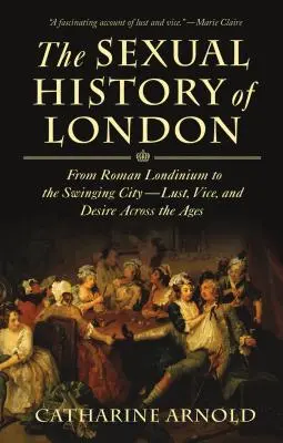 La historia sexual de Londres: De la Londinium romana a la Swinging City---Lujuria, vicio y deseo a través de los tiempos - The Sexual History of London: From Roman Londinium to the Swinging City---Lust, Vice, and Desire Across the Ages