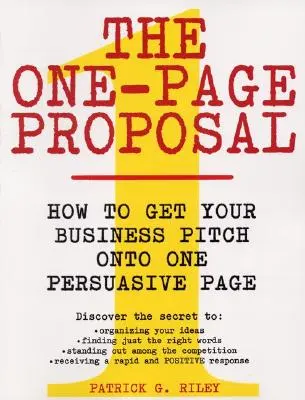 La propuesta de una página: Cómo plasmar su propuesta de negocio en una sola página persuasiva - The One-Page Proposal: How to Get Your Business Pitch Onto One Persuasive Page