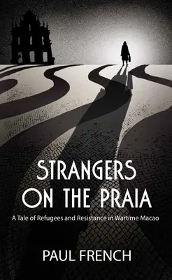 Strangers on the Praia: Una historia de refugiados y resistencia en Macao en tiempos de guerra - Strangers on the Praia: A Tale of Refugees and Resistance in Wartime Macao