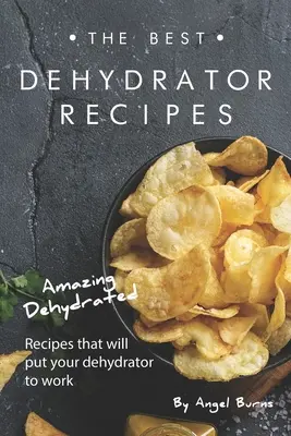 Las Mejores Recetas Deshidratadas: Recetas Deshidratadas Asombrosas que Pondrán su Deshidratador a Trabajar - The Best Dehydrator Recipes: Amazing Dehydrated Recipes that will Put Your Dehydrator to Work