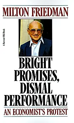 Promesas brillantes, resultados desalentadores: La protesta de un economista - Bright Promises, Dismal Performance: An Economist's Protest