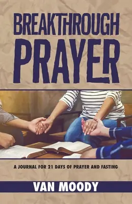 Oración de avance: Un diario para 21 días de oración y ayuno - Breakthrough Prayer: A Journal for 21 Days of Prayer and Fasting