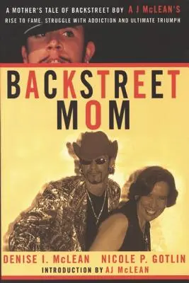 Backstreet Mom: La historia de una madre sobre el ascenso a la fama del Backstreet Boy Aj McLean, su lucha contra la adicción y su triunfo final. - Backstreet Mom: A Mother's Tale of Backstreet Boy Aj McLean's Rise to Fame, Struggle with Addiction and Ultimate Triumph