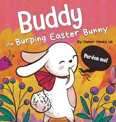 Buddy, el conejo de Pascua que eructa: Un cuento rimado para leer en voz alta, el regalo perfecto para niños y niñas para la cesta de Pascua - Buddy the Burping Easter Bunny: A Rhyming, Read Aloud Story Book, Perfect Easter Basket Gift for Boys and Girls