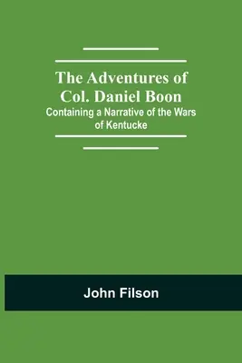 Las aventuras del coronel Daniel Boon: relato de las guerras de Kentucky - The Adventures of Col. Daniel Boon; Containing a Narrative of the Wars of Kentucke