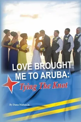 El amor me trajo a Aruba: Tying The Knot - Love Brought Me To Aruba: Tying The Knot