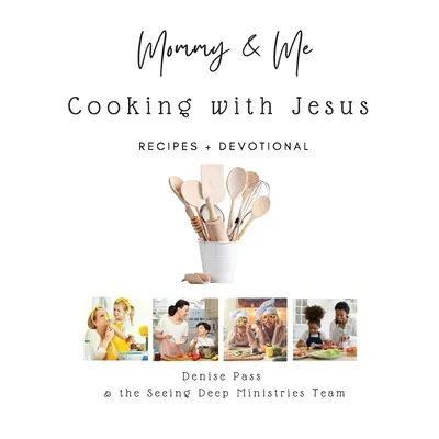 Mamá y yo: Cocinando con Jesús: Recetas y devocional - Mommy and Me-Cooking with Jesus: Recipes and Devotional