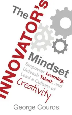 La mentalidad del innovador: Potenciar el aprendizaje, liberar el talento y liderar una cultura de la creatividad - The Innovator's Mindset: Empower Learning, Unleash Talent, and Lead a Culture of Creativity