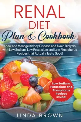 Plan de dieta renal y libro de cocina: Conozca y Controle la Enfermedad Renal y Evite la Diálisis con Recetas Bajas en Sodio, Potasio y Fósforo que Actu - Renal Diet Plan & Cookbook: Know and Manage Kidney Disease and Avoid Dialysis with Low Sodium, Low Potassium, and Low Phosphorus Recipes that Actu