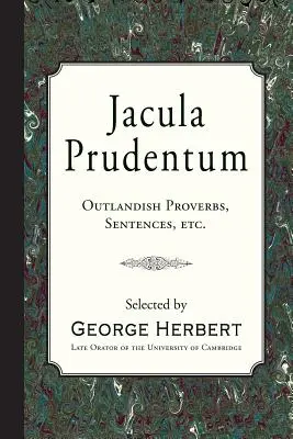 Jacula Prudentum: Proverbios extravagantes, sentencias, etc. - Jacula Prudentum: Outlandish Proverbs, Sentences, etc.