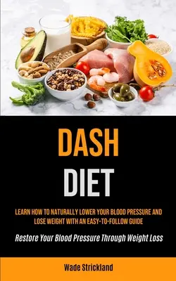 Dieta Dash: Aprende A Bajar La Tensión Arterial Y Perder Peso De Forma Natural Con Una Guía Fácil De Seguir (Restaura Tu Pres. - Dash Diet: Learn How To Naturally Lower Your Blood Pressure And Lose Weight With An Easy-to-follow Guide (Restore Your Blood Pres