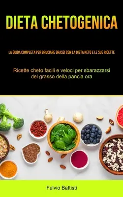 Dieta Chetogenica: La guida completa per bruciare grassi con la dieta keto e le sue ricette (Ricette cheto facili e veloci per sbarazzars