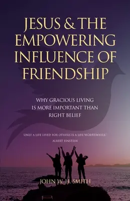 Jesús y la poderosa influencia de la amistad: Por qué vivir con gracia es más importante que creer correctamente - Jesus and The Empowering Influence of Friendship: Why Gracious Living is More Important Than Right Belief