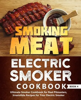 Smoking Meat: Electric Smoker Cookbook: Recetas irresistibles para su ahumador eléctrico: - Smoking Meat: Electric Smoker Cookbook: Ultimate Smoker Cookbook for Real Pitmasters, Irresistible Recipes for Your Electric Smoker: