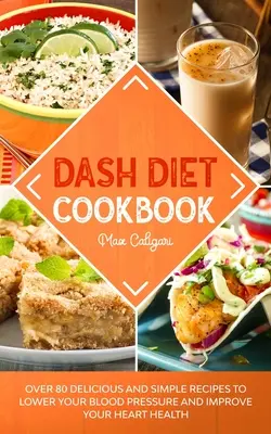 Libro de Cocina de la Dieta Dash: Más de 80 Recetas Deliciosas y Sencillas para Bajar la Presión Arterial y Mejorar la Salud de su Corazón - Dash Diet Cookbook: Over 80 Delicious and Simple Recipes to Lower Your Blood Pressure and Improve Your Heart Health