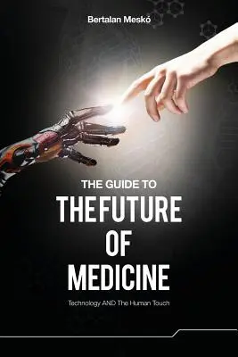 Guía del futuro de la medicina: La tecnología y el toque humano - The Guide to the Future of Medicine: Technology AND The Human Touch