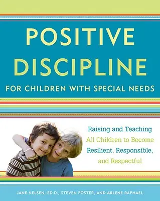 Disciplina positiva para niños con necesidades especiales: Cómo criar y enseñar a todos los niños a ser resistentes, responsables y respetuosos - Positive Discipline for Children with Special Needs: Raising and Teaching All Children to Become Resilient, Responsible, and Respectful