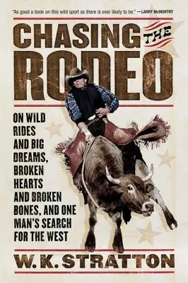 Persiguiendo el Rodeo: Sobre cabalgatas salvajes y grandes sueños, corazones rotos y huesos rotos, y la búsqueda del Oeste por un hombre - Chasing the Rodeo: On Wild Rides and Big Dreams, Broken Hearts and Broken Bones, and One Man's Search for the West