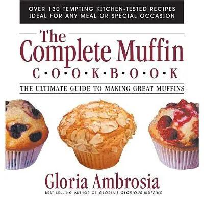 The Complete Muffin Cookbook: La guía definitiva para hacer magdalenas deliciosas - The Complete Muffin Cookbook: The Ultimate Guide to Making Great Muffins