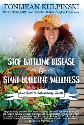 Deja de luchar contra la enfermedad y empieza a construir el bienestar: Su guía hacia una salud extraordinaria - Stop Battling Disease and Start Building Wellness: Your Guide to Extraordinary Health