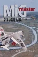 MIG Master, segunda edición: La historia del F-8 Crusader - MIG Master, Second Edition: The Story of the F-8 Crusader