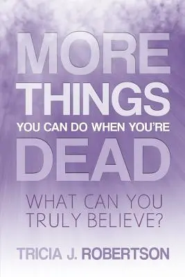 Más cosas que puedes hacer cuando estás muerto: ¿Qué puedes creer de verdad? - More Things you Can do When You're Dead: What Can You Truly Believe?