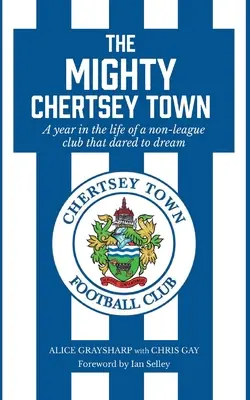 The Mighty Chertsey Town: Un año en la vida de un club de la no-liga que se atrevió a soñar - The Mighty Chertsey Town: A year in the life of a non-league club that dared to dream