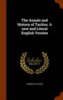 Los Anales y la Historia de Tácito. Versión inglesa nueva y literal - The Annals and History of Tacitus. a New and Literal English Version