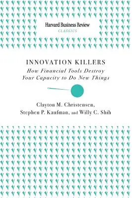 Asesinos de la Innovación: Cmo Las Herramientas Financieras Destruyen Tu Capacidad De Hacer Cosas Nuevas - Innovation Killers: How Financial Tools Destroy Your Capacity to Do New Things