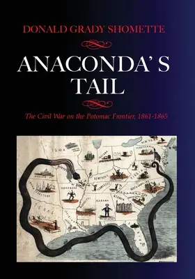 La cola de la anaconda: La Guerra Civil en la frontera del Potomac, 1861-1865 - Anaconda's Tail: The Civil War on the Potomac Frontier, 1861-1865