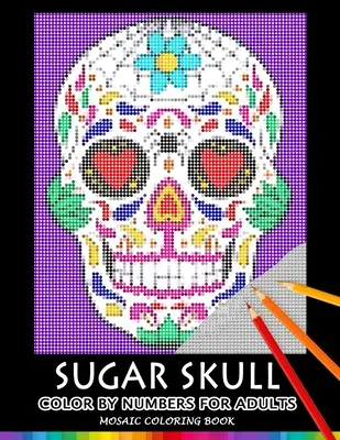 Calavera de azúcar Colorear por números para adultos: Libro para colorear en mosaico para aliviar el estrés Puzzle Quest - Sugar Skull Color by Numbers for Adults: Mosaic Coloring Book Stress Relieving Design Puzzle Quest