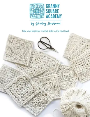 Granny Square Academy: Lleva tus habilidades de ganchillo de principiante al siguiente nivel - Granny Square Academy: Take your beginner crochet skills to the next level