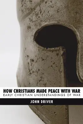 Cómo los cristianos hicieron las paces con la guerra: primeras concepciones cristianas de la guerra - How Christians Made Peace with War: Early Christian Understandings of War