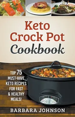 Keto: Crock Pot Cookbook: ¡Las 75 Mejores Recetas Keto para Comidas Rápidas y Saludables! - Keto: Crock Pot Cookbook: Top 75 Must-Have Keto Recipes for Fast & Healthy Meals!