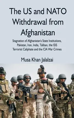 La retirada de Estados Unidos y la OTAN de Afganistán: El estancamiento de las instituciones estatales afganas, Pakistán, Irán, India, los talibanes, el califa terrorista ISIS - The US and NATO Withdrawal from Afghanistan: Stagnation of Afghanistan's State Institutions, Pakistan, Iran, India, Taliban, the ISIS Terrorist Caliph