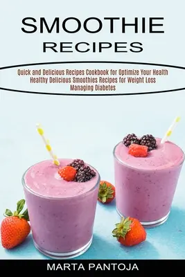 Recetas de Smoothies: Libro de cocina de recetas rápidas y deliciosas para optimizar tu salud (Recetas de batidos saludables y deliciosos para perder peso hombre - Smoothies Recipes: Quick and Delicious Recipes Cookbook for Optimize Your Health (Healthy Delicious Smoothies Recipes for Weight Loss Man