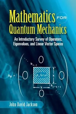 Matemáticas para la mecánica cuántica: Un estudio introductorio de operadores, valores propios y espacios vectoriales lineales - Mathematics for Quantum Mechanics: An Introductory Survey of Operators, Eigenvalues, and Linear Vector Spaces