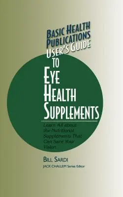 Guía del usuario de suplementos para la salud ocular de Basic Health Publications: Aprenda todo sobre los suplementos nutricionales que pueden salvarle la vista - Basic Health Publications User's Guide to Eye Health Supplements: Learn All about the Nutritional Supplements That Can Save Your Vision