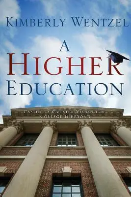 Una educación superior: Una visión más amplia para la universidad y más allá - A Higher Education: Casting a Greater Vision for College & Beyond