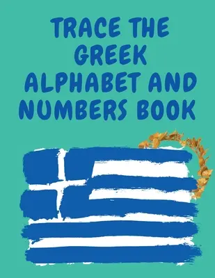 Libro educativo para principiantes, contiene las letras y los números griegos. - Trace the Greek Alphabet and Numbers Book.Educational Book for Beginners, Contains the Greek Letters and Numbers.