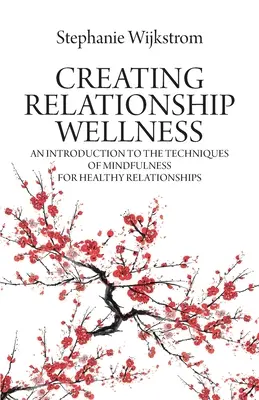 Crear bienestar en las relaciones: Una introducción a las técnicas de Mindfulness para relaciones sanas - Creating Relationship Wellness: An Introduction to the Techniques of Mindfulness for Healthy Relationships