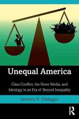 Estados Unidos desigual: Conflicto de clases, medios de comunicación e ideología en una era de desigualdad sin precedentes - Unequal America: Class Conflict, the News Media, and Ideology in an Era of Record Inequality